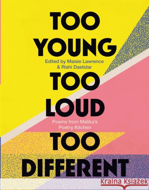 Too Young, Too Loud, Too Different: Poems from Malika's Poetry Kitchen Maisie Lawrence Rishi Dastidar 9781472155061