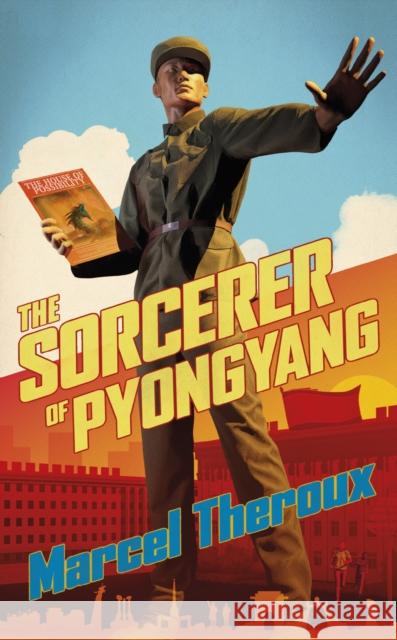The Sorcerer of Pyongyang Marcel Theroux 9781472156945