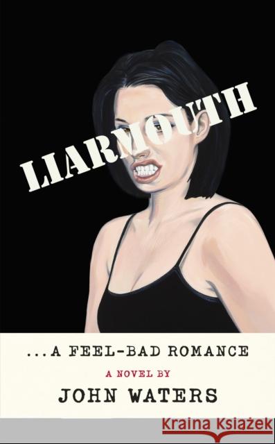 Liarmouth: A feel-bad romance John Waters 9781472157577