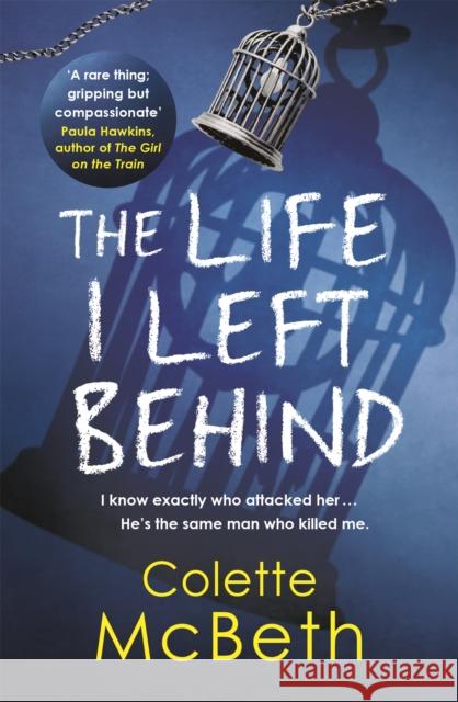 The Life I Left Behind: A must-read taut and twisty psychological thriller Colette McBeth 9781472205995