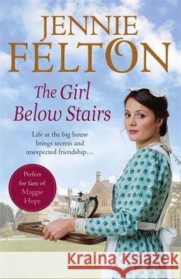 The Girl Below Stairs: The third emotionally gripping saga in the beloved Families of Fairley Terrace series Jennie Felton 9781472210517