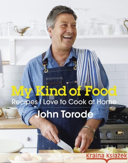 My Kind of Food: Recipes I Love to Cook at Home John Torode 9781472225856 HEADLINE