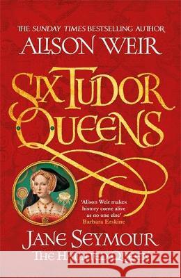 Six Tudor Queens: Jane Seymour, The Haunted Queen: Six Tudor Queens 3 Weir, Alison 9781472227713