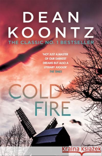 Cold Fire: An unmissable, gripping thriller from the number one bestselling author Dean Koontz 9781472233936