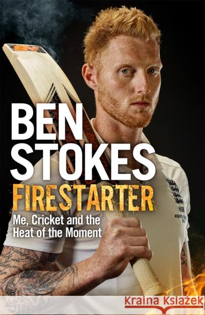 Firestarter: Me, Cricket and the Heat of the Moment Ben Stokes 9781472236722