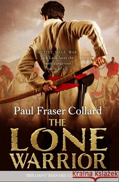 The Lone Warrior (Jack Lark, Book 4): Indian Rebellion, 1857  9781472237682 HEADLINE