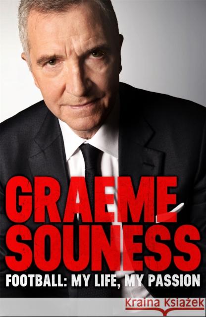 Graeme Souness – Football: My Life, My Passion Graeme Souness 9781472242532 Headline Publishing Group