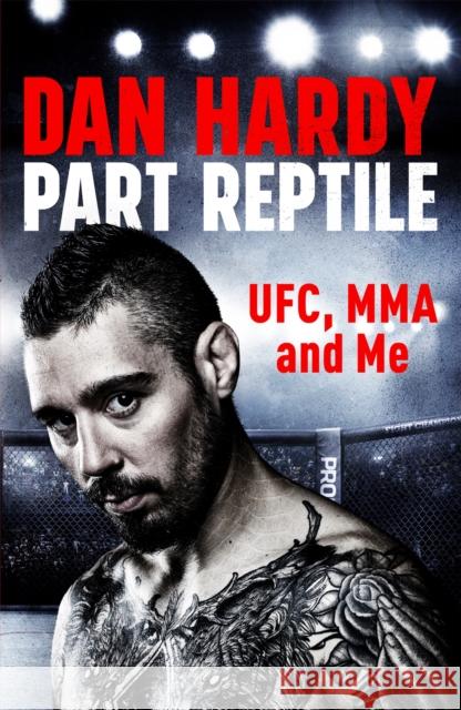 Part Reptile: UFC, MMA and Me Dan Hardy 9781472243829