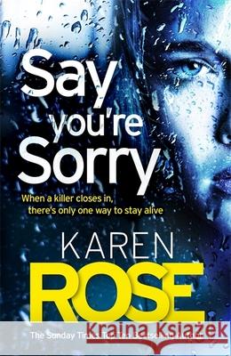 Say You're Sorry (The Sacramento Series Book 1): when a killer closes in, there's only one way to stay alive Karen Rose 9781472244178