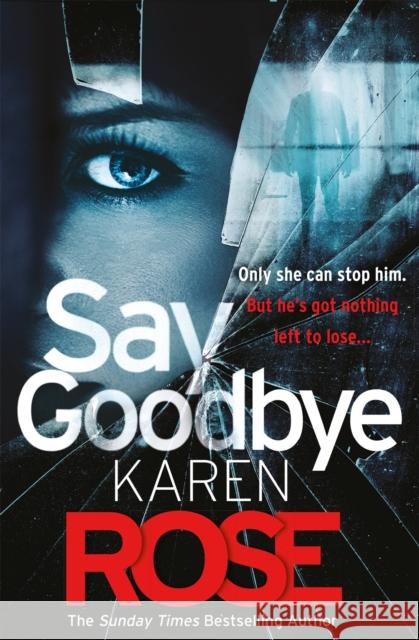 Say Goodbye (The Sacramento Series Book 3): the absolutely gripping thriller from the Sunday Times bestselling author Karen Rose 9781472244215