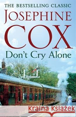 Don't Cry Alone: An utterly captivating saga exploring the strength of love Josephine Cox 9781472245809