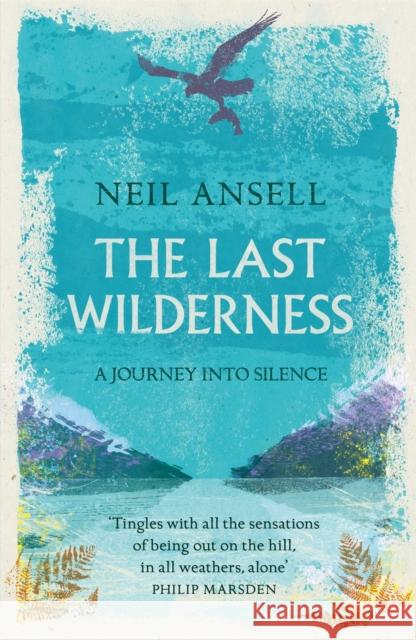 The Last Wilderness: A Journey into Silence Neil Ansell 9781472247124