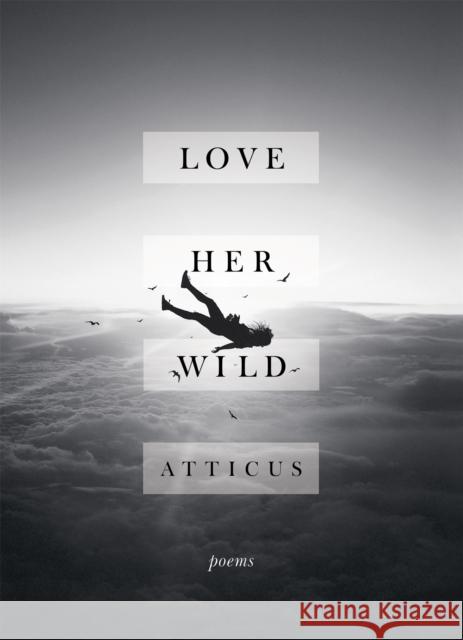 Love Her Wild: Poetry Atticus Poetry 9781472250933 Headline Publishing Group