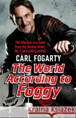 The World According to Foggy Carl Fogarty 9781472252425 Headline