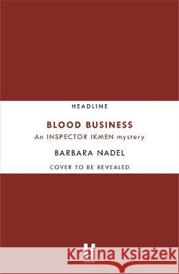 Blood Business (Ikmen Mystery 22) Barbara Nadel   9781472254856 Headline Book Publishing