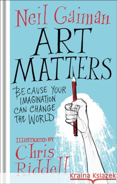 Art Matters: Because Your Imagination Can Change the World Neil Gaiman 9781472260086 Headline Publishing Group