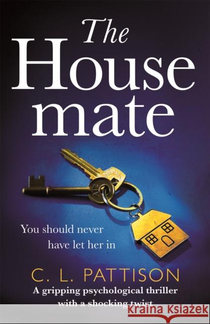 The Housemate: a gripping psychological thriller with an ending you'll never forget C. L. Pattison 9781472261991 Headline Publishing Group