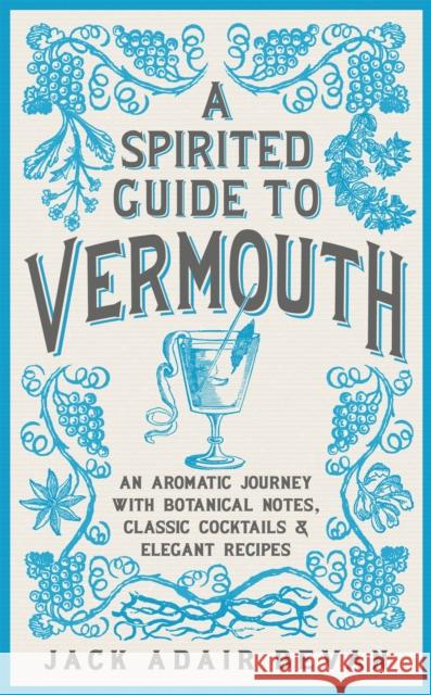 A Spirited Guide to Vermouth: An aromatic journey with botanical notes, classic cocktails and elegant recipes Jack Adair Bevan 9781472262974 Headline Home