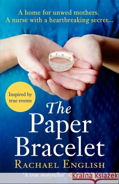 The Paper Bracelet: Inspired by heartbreaking true events in a home for unwed mothers, the moving Top Ten historical bestseller Rachael English 9781472264664