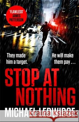 Stop At Nothing: the explosive new thriller James Patterson calls 'flawless' Michael Ledwidge 9781472265777