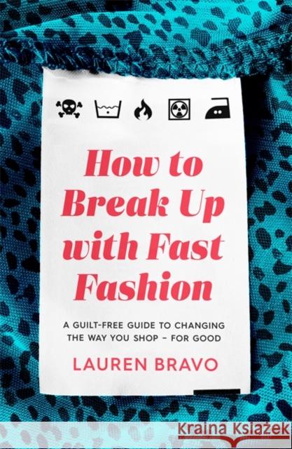 How To Break Up With Fast Fashion: A guilt-free guide to changing the way you shop – for good Lauren Bravo 9781472267764 Headline Publishing Group