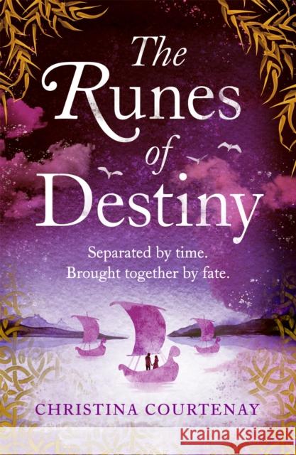 The Runes of Destiny: A sweepingly romantic and thrillingly epic timeslip adventure Christina Courtenay 9781472268242 Headline Publishing Group