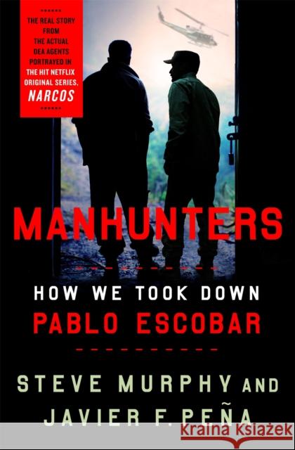 Manhunters: How We Took Down Pablo Escobar Stephen E. Murphy Javier F. Pena  9781472268358