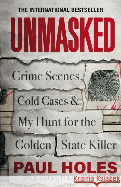 Unmasked: Crime Scenes, Cold Cases and My Hunt for the Golden State Killer Paul Holes 9781472270399 Headline Publishing Group