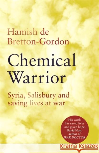 Chemical Warrior: Syria, Salisbury and Saving Lives at War Hamish de Bretton-Gordon   9781472274540 Headline Book Publishing