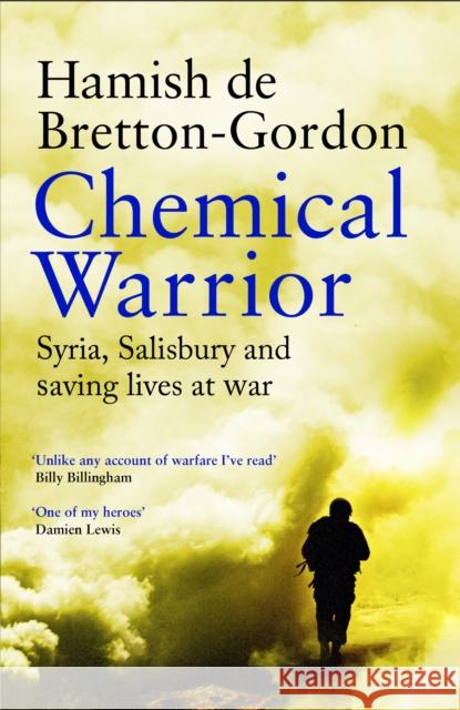 Chemical Warrior: Syria, Salisbury and Saving Lives at War Hamish de Bretton-Gordon 9781472274588 Headline Publishing Group