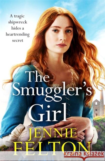 The Smuggler's Girl: A sweeping saga of a family torn apart by tragedy. Will fate reunite them? Jennie Felton 9781472274922