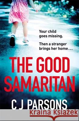The Good Samaritan : A heart-stopping and utterly gripping emotional thriller that will keep you hooked C J Parsons 9781472276513 Headline Publishing Group