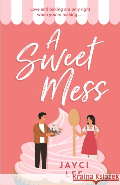 A Sweet Mess: A delicious romantic comedy to devour! Jayci Lee 9781472277091 Headline Publishing Group