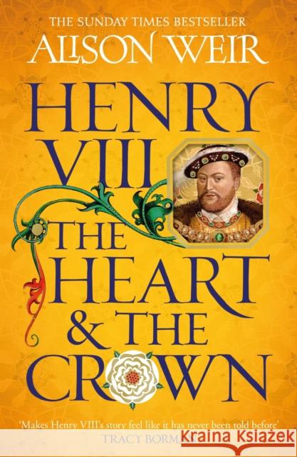 Henry VIII: The Heart and the Crown: 'this novel makes Henry VIII’s story feel like it has never been told before' (Tracy Borman) Alison Weir 9781472278111