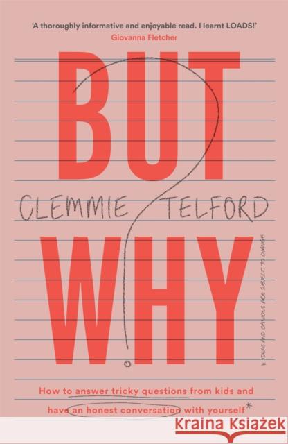 But Why?: How to answer tricky questions from kids and have an honest conversation with yourself Clemmie Telford 9781472278784