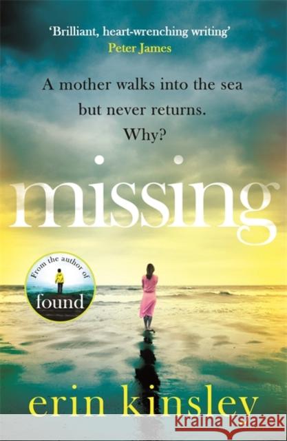 Missing: the emotional and gripping thriller from the bestselling author of FOUND Erin Kinsley 9781472280954 Headline