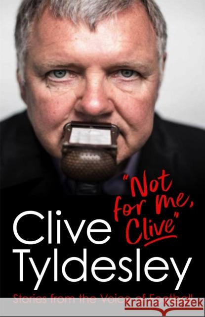 Not For Me, Clive: Stories From the Voice of Football Clive Tyldesley 9781472281319