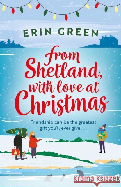 From Shetland, With Love at Christmas: The ultimate heartwarming, seasonal treat of friendship, love and creative crafting! Erin Green 9781472281524