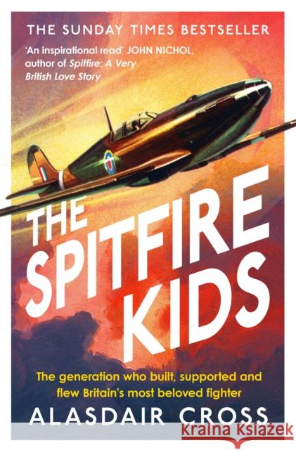 The Spitfire Kids: The generation who built, supported and flew Britain's most beloved fighter BBC Worldwide 9781472281999 Headline Publishing Group