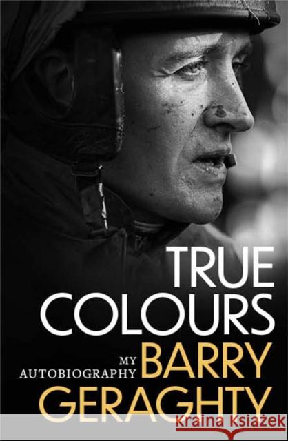 True Colours: My Autobiography Barry Geraghty 9781472282019