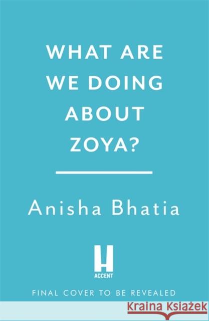 What Are We Doing About Zoya?: 'Entertaining and delightful' Anisha Bhatia 9781472284945