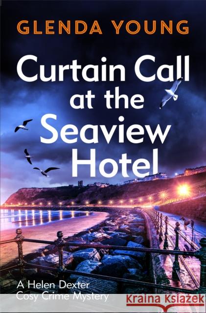 Curtain Call at the Seaview Hotel: The stage is set when a killer strikes in this charming, Scarborough-set cosy crime mystery Glenda Young 9781472285683 Headline Publishing Group