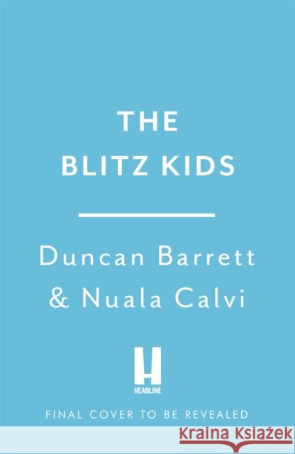 Blitz Kids: True Stories from the Children of Wartime Britain Nuala Calvi 9781472285973