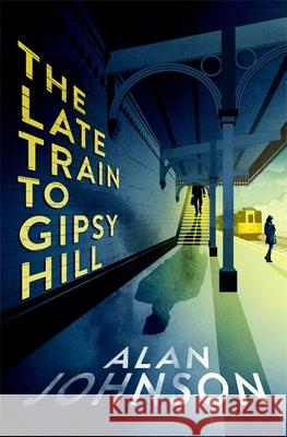 The Late Train to Gipsy Hill: Charming debut mystery from a highly respected former MP Alan Johnson 9781472286123 Headline Publishing Group