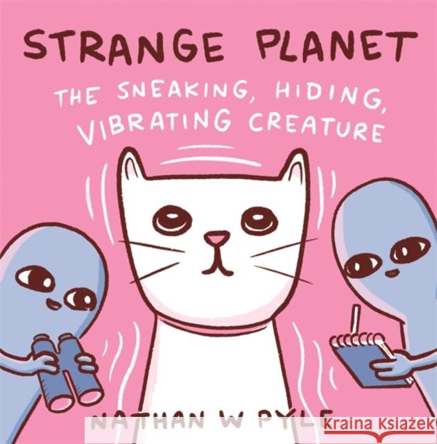 Strange Planet: The Sneaking, Hiding, Vibrating Creature - Now on Apple TV+ Nathan W. Pyle 9781472286598 Headline Publishing Group