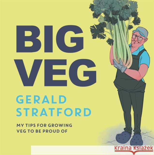Big Veg: Learn how to grow-your-own with 'The Vegetable King' Gerald Stratford 9781472287014 Headline Publishing Group