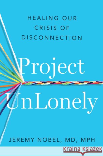 Project UnLonely: Navigate Loneliness and Reconnect with Others Jeremy Nobel 9781472287069