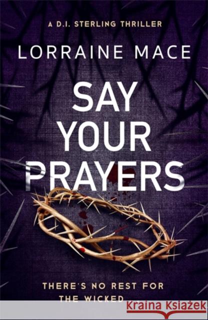 Say Your Prayers: An addictive and unputdownable crime thriller (DI Sterling Thriller Series, Book 1) Lorraine Mace 9781472289353 Headline Publishing Group