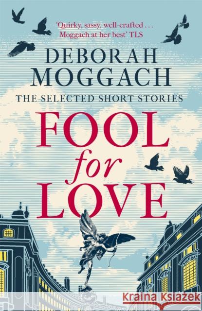 Fool for Love: The Selected Short Stories Deborah Moggach 9781472290014 Headline Publishing Group