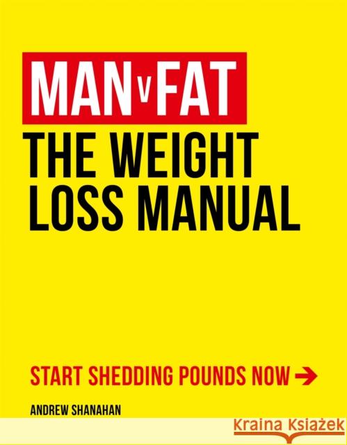 Man v Fat: The Weight-Loss Manual Andrew Shanahan 9781472290021